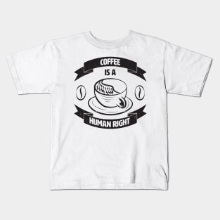 Coffee Is A Human Right. Kids T-Shirt